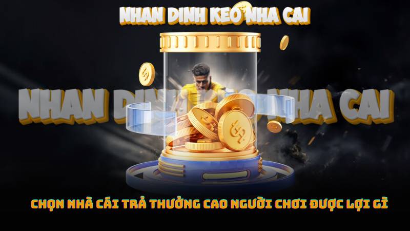Nhà Cái Trả Thưởng Cao - Cách Chọn Nhà Cái Để Tối Ưu 2 Chọn Nhà Cái Trả Thưởng Cao Người Chơi Được Lợi Gì